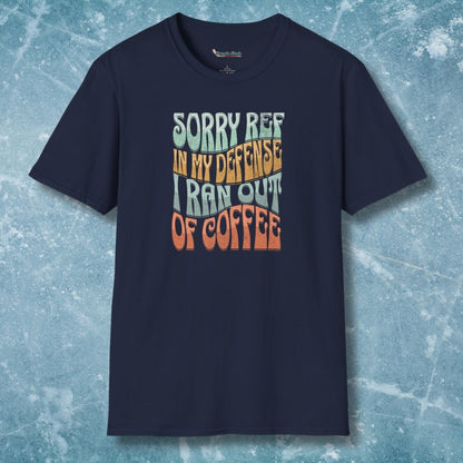 Sorry Ref, I Ran Out of Coffee T-Shirt