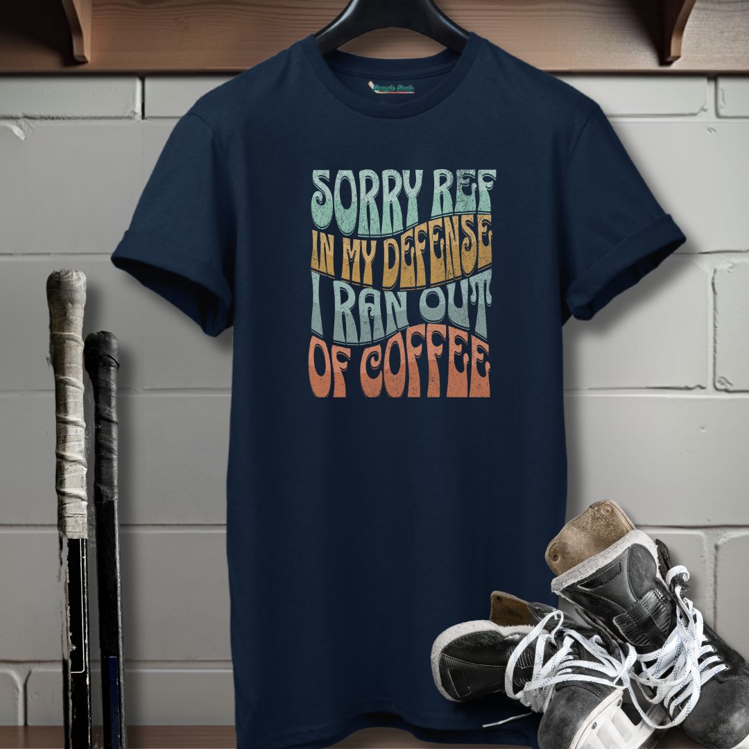 Sorry Ref, I Ran Out of Coffee T-Shirt