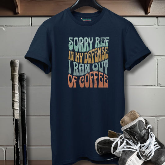 Sorry Ref, I Ran Out of Coffee T-Shirt